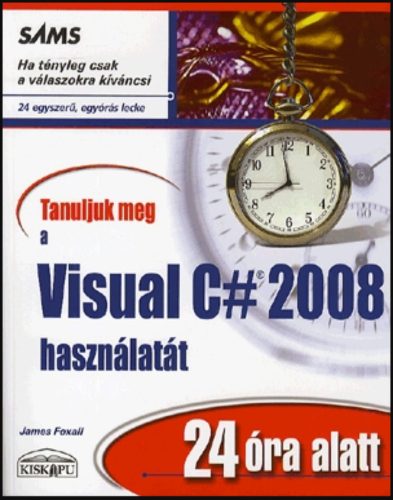 Tanuljunk meg a Visual C# 2008 használatát 24 óra alatt - James Foxall