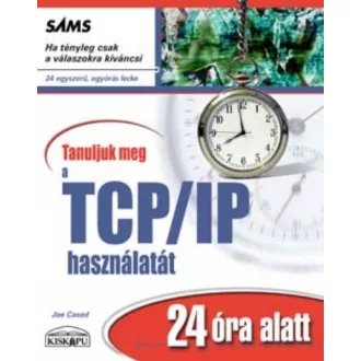   Tanuljuk meg a TCP/IP használatát 24 óra alatt - Joe Casad