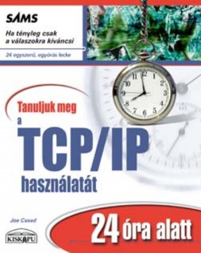 Tanuljuk meg a TCP/IP használatát 24 óra alatt - Joe Casad