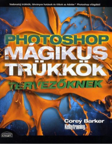 Photoshop - Mágikus trükkök tervezőknek - Vadonatúj trükkök, látványos hatások és titkok az Ado