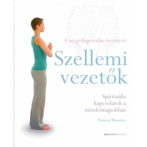 Szellemi vezetők - Spirituális kapcsolatok a mindennapokban - A megvilágosodás ösvényén - Teresa Moorey