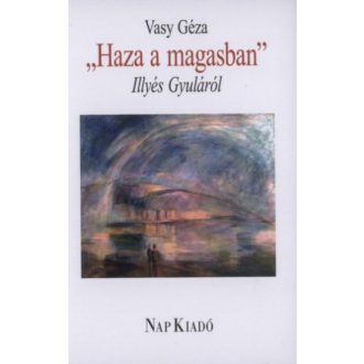 Haza a magasban - Illyés Gyuláról - Dr. Vasy Géza