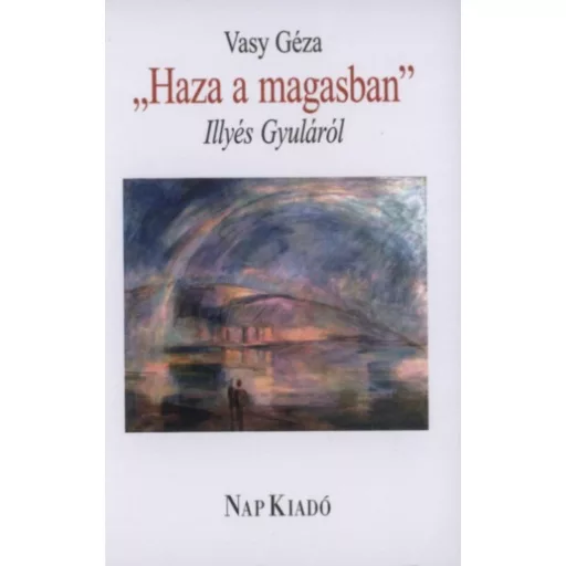 Haza a magasban - Illyés Gyuláról - Dr. Vasy Géza