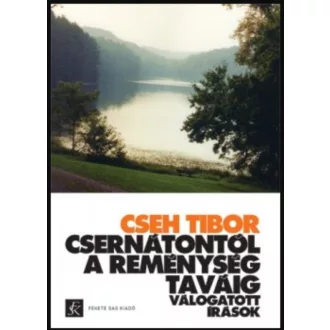   Csernátontól A Reménység taváig - Válogatott írások - Cseh Tibor
