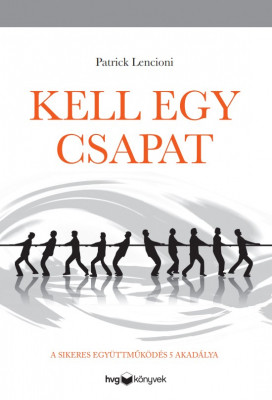 Kell egy csapat - A sikeres együttműködés 5 akadálya - Patrick Lencioni