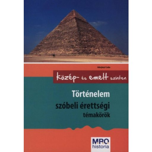 Történelem szóbeli érettségi témakörök /Közép- és emelt szinten (Adorjányi Csaba)