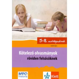 Kötelező olvasmányok röviden felsősöknek /5-8. osztályosoknak (Szabó M. Ágnes)