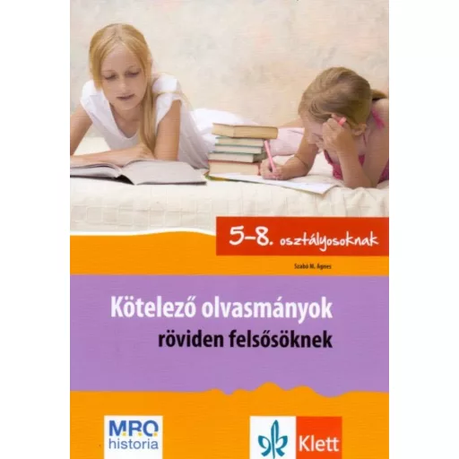 Kötelező olvasmányok röviden felsősöknek /5-8. osztályosoknak (Szabó M. Ágnes)