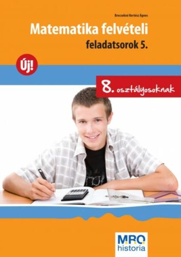 Matematika felvételi feladatsorok 5. - 8 osztályosoknak (Brecsokné Kertész Ágnes)