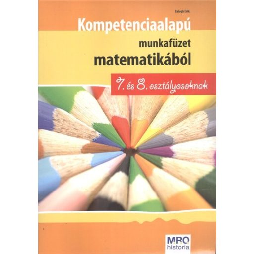 Kompetencia alapú munkafüzet matematikából 7. és 8. osztály (Balogh Erika)