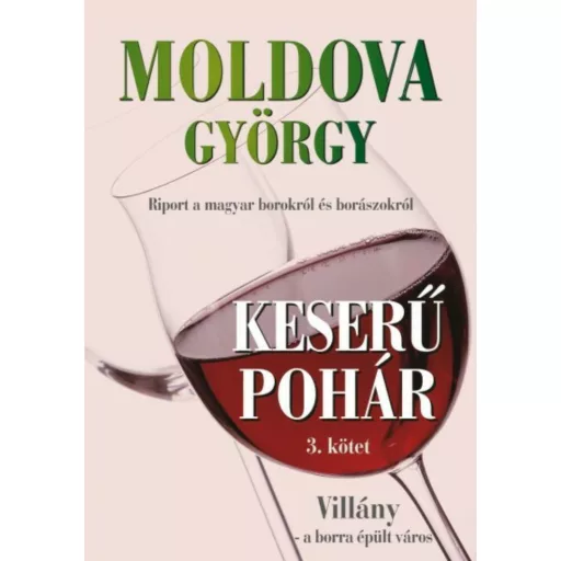 Keserű pohár 3. kötet - Villány a borra épült város - Moldova György