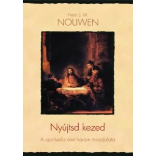 Nyújtsd kezed - A spirituális élet három mozdulata - Henri J. M. Nouwen