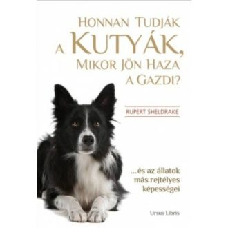   Honnan tudják a kutyák, mikor jön haza a gazdi? - ... és az állatok más rejtett képességei - Rupert Sheldrake