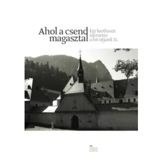 Ahol a csend magasztal /Egy karthauzi szerzetes a hit útjáról II. (Válogatás)