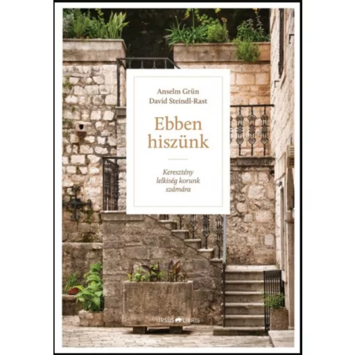 Ebben hiszünk - Anselm Grün - David Steindl-Rast