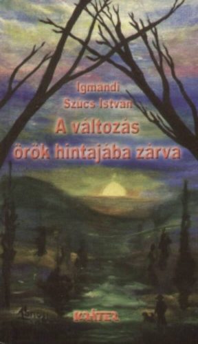 A változás örök hintajába zárva - Igmándi Szűcs István