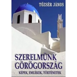   Szerelmünk, Görögország - Képek, emlékek, történetek - Tőzsér János