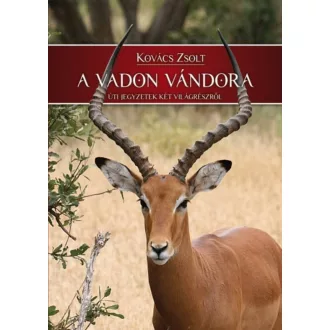  A vadon vándora - Úti jegyzetek két világrészről - Kovács Zsolt
