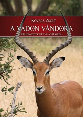 A vadon vándora  - úti jegyzetek két világrészről - Kovács Zsolt
