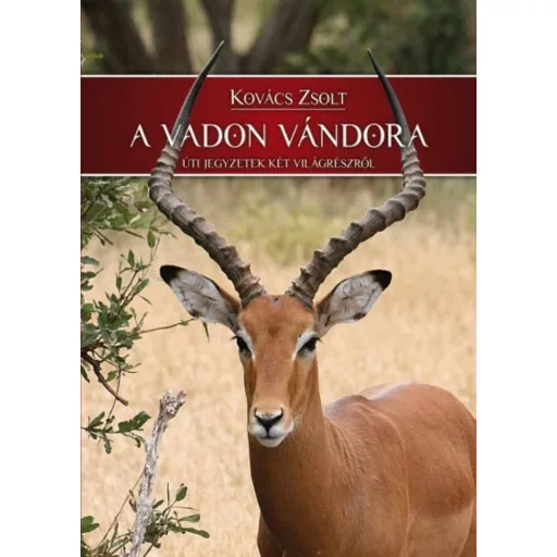 A vadon vándora - Úti jegyzetek két világrészről - Kovács Zsolt
