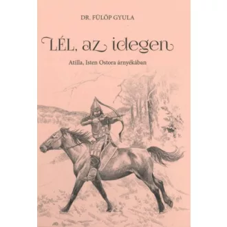Lél, az idegen - Attila, Isten ostora árnyékában (Dr. Fülöp Gyula)