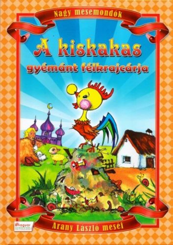 A kis kakas gyémánt félkrajcárja - Nagy mesemondók /Arany lászló meséi (Arany László)