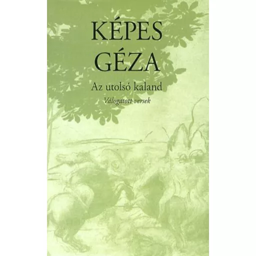 Az utolsó kaland - Válogatott versek - Képes Géza