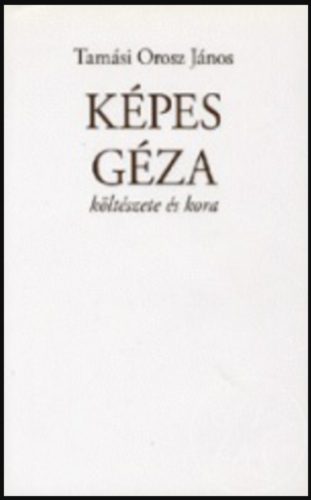 Képes Géza költészete és kora - Tamási Orosz János