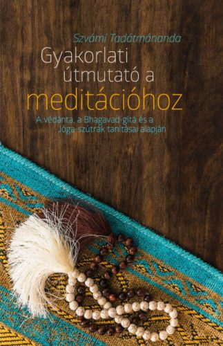 Gyakorlati útmutató a meditációhoz - A védánta, a Bhagavad-gítá és a Jóga-szútrák tanításai ala