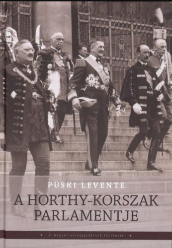 A Horthy-korszak parlamentje - Püski Levente
