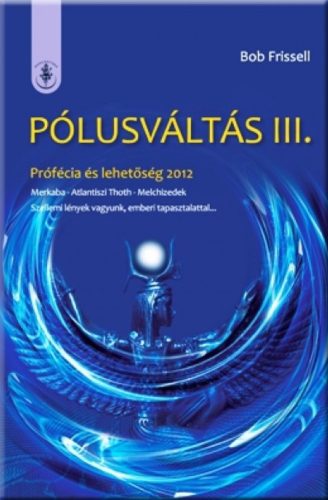 Pólusváltás 3. - Prófécia és lehetőség 2012 - Bob Frissell
