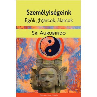   Személyiségeink - egók, (h)arcok, álarcok - Sri Aurobindo