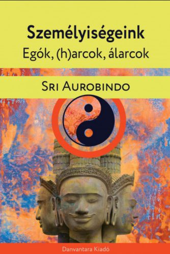 Személyiségeink - egók, (h)arcok, álarcok - Sri Aurobindo