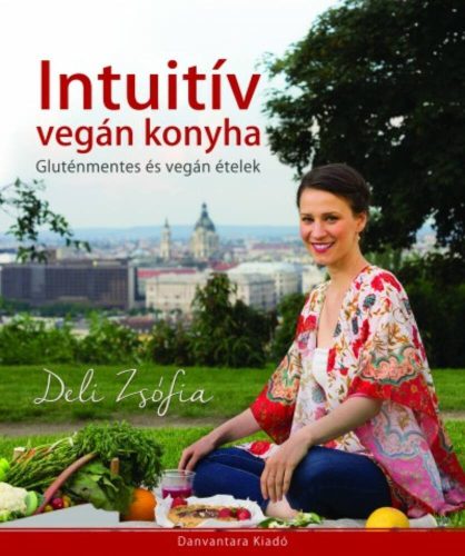 Intuitív vegán konyha - Gluténmentes és vegán ételek - Deli Zsófia