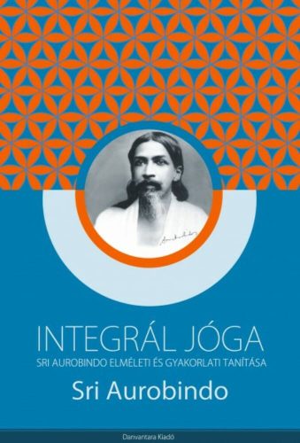 Integrál jóga - Sri Aurobindo elméleti és gyakorlati tanítása