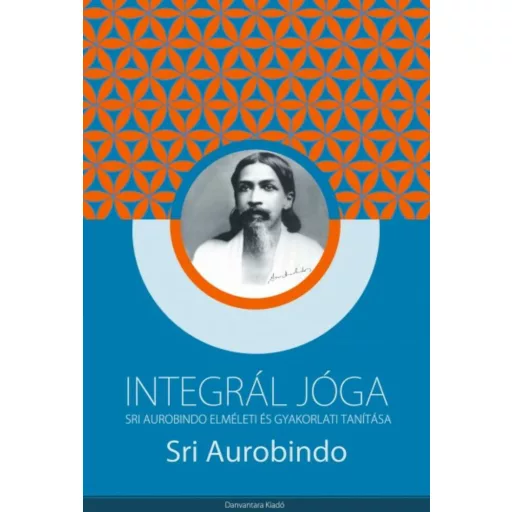 Integrál jóga - Sri Aurobindo elméleti és gyakorlati tanítása