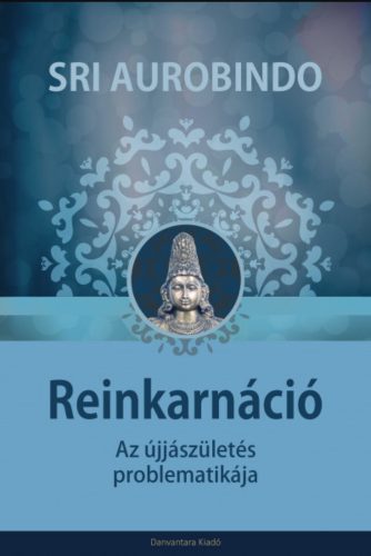 Reinkarnáció - Az újjászületés problematikája - Sri Aurobindo