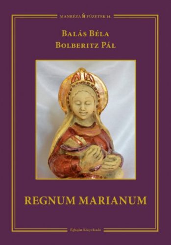 Regnum Marianum - Balás Béla - Bolberitz Pál