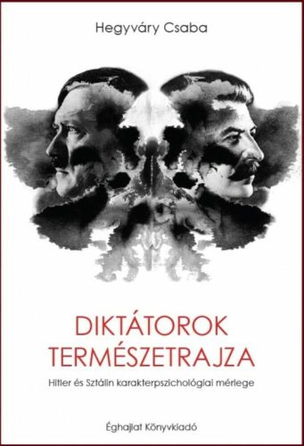 Diktátorok természetrajza - Hitler és Sztálin karakterpszichológiai mérlege - Hegyváry Csaba