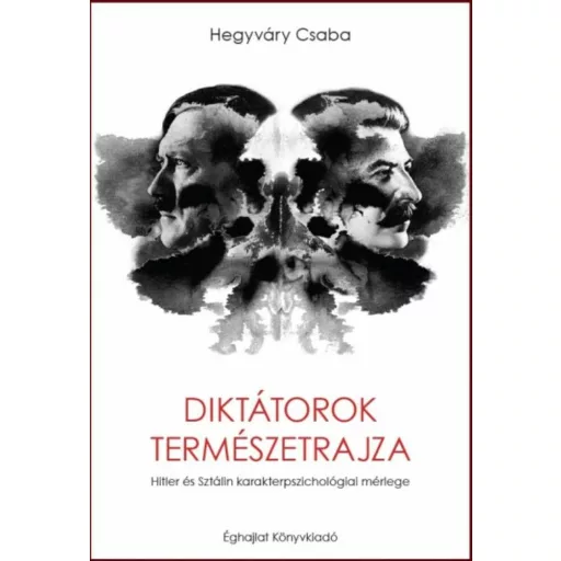 Diktátorok természetrajza - Hitler és Sztálin karakterpszichológiai mérlege - Hegyváry Csaba
