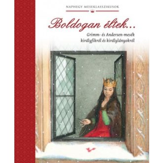 Boldogan éltek . . . /Grimm- és Andersen-mesék királyfikról és királylányokról (Válogatás)