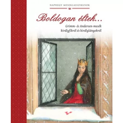 Boldogan éltek . . . /Grimm- és Andersen-mesék királyfikról és királylányokról (Válogatás)