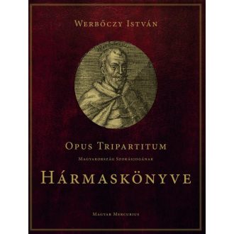   Opus Tripartitum - Magyarország szokásjogának Hármaskönyve - Werbőczy István