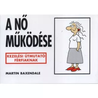 A nő müködése /Kezelési útmutató férfiaknak (Martin Baxendale)