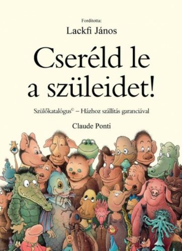 Cseréld le a szüleidet!/Szülőkatalógus - házhoz szállítás garanciával! (Claude Ponti)