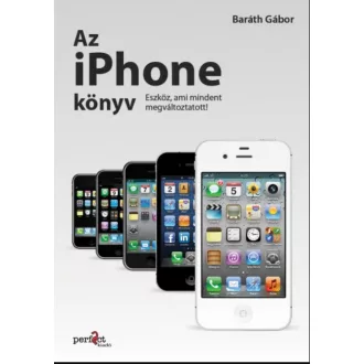   Az iPhone könyv - Eszköz, ami mindent megváltoztatott! - Baráth Gábor