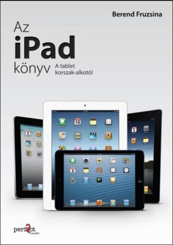 Az iPad könyv - A tabletkorszak-alkotó - Berend Fruzsina