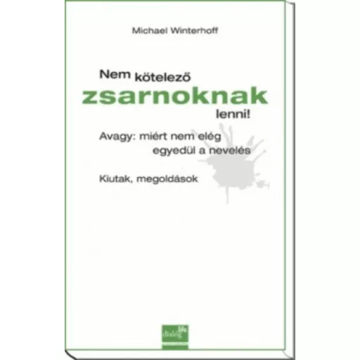 Nem kötelező zsarnoknak lenni! /Avagy: miért nem elég egyedül a nevelés (Michael Winterhoff)