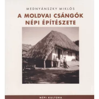   A moldvai csángók népi építészete - Mednyánszky Miklós