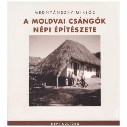 A moldvai csángók népi építészete - Mednyánszky Miklós